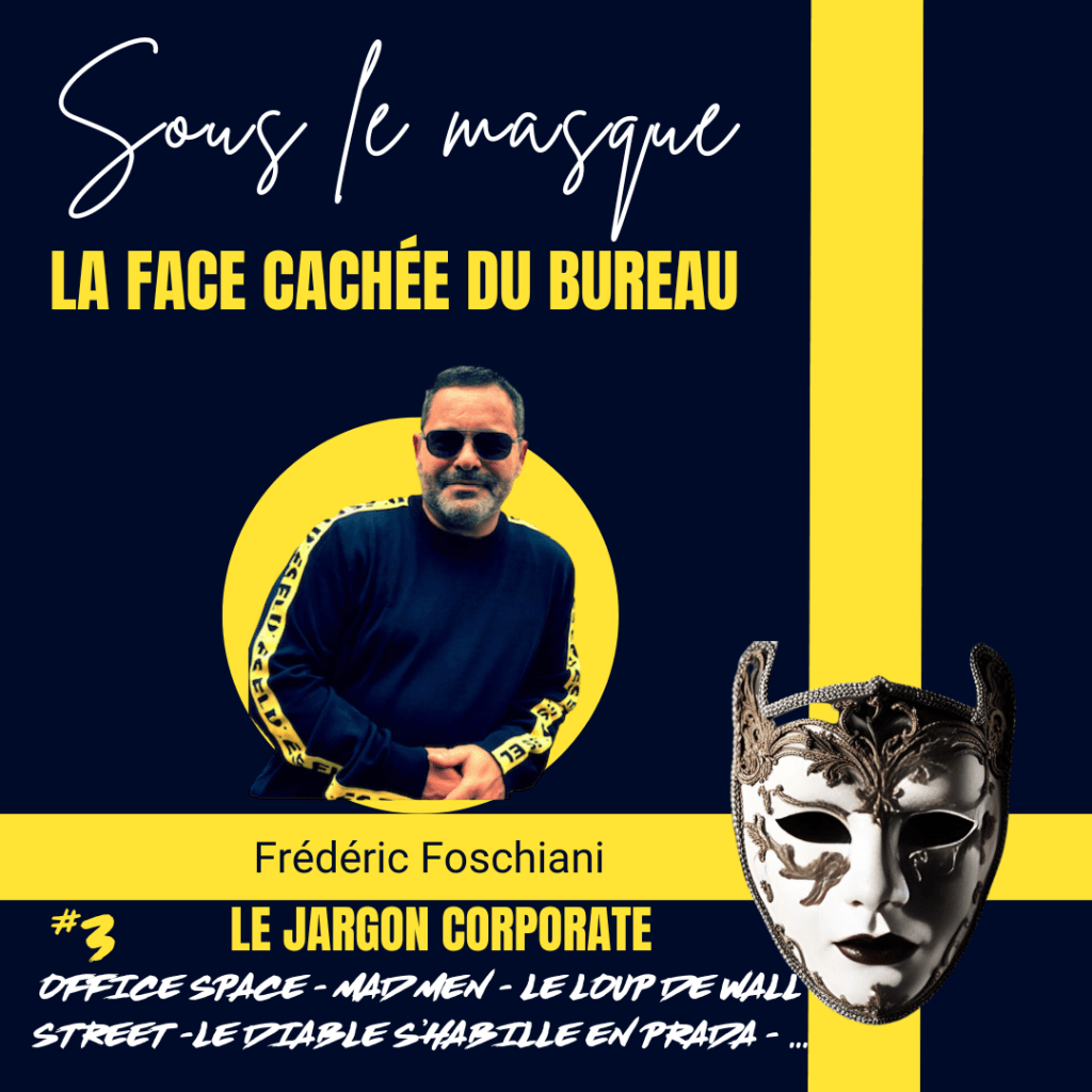 Visuel promotionnel pour le blog "Sous le masque - La face cachée du bureau" par Frédéric Foschiani. L'image met en avant le thème du premier épisode : "Le jargon corporate". Frédéric Foschiani, vêtu d'un pull sombre avec des bandes jaunes, apparaît sur un fond circulaire jaune vif, ajoutant du contraste. À droite, un masque ornementé symbolise la dissimulation des véritables intentions. Le sous-titre mentionne un lien avec les films ou séries Office space, Mad Men, Le loup de wall street, Le diable s'habille en Prada,  illustrant un comportement de gestion problématique en milieu professionnel.